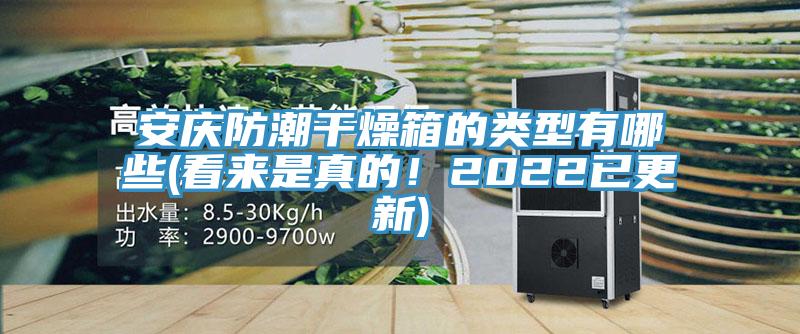 安慶防潮干燥箱的類(lèi)型有哪些(看來(lái)是真的！2022已更新)