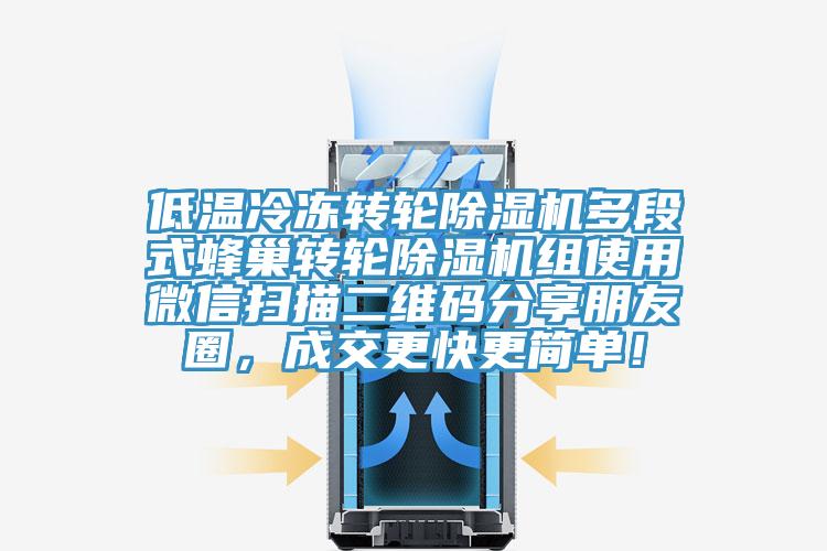 低溫冷凍轉輪除濕機多段式蜂巢轉輪除濕機組使用微信掃描二維碼分享朋友圈，成交更快更簡單！