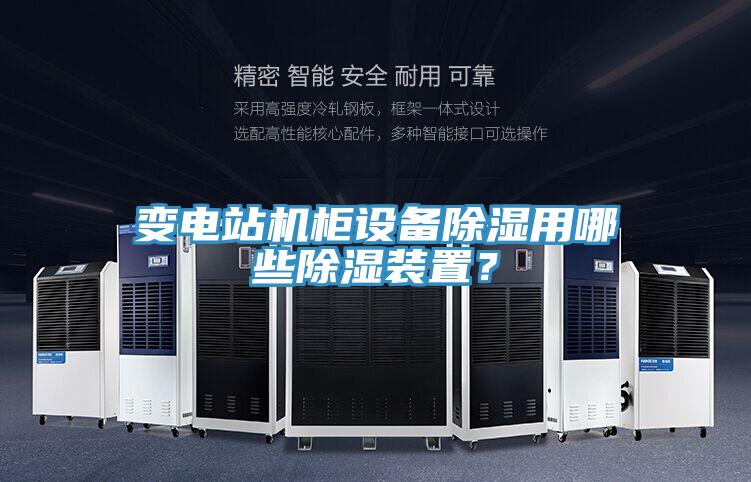 變電站機(jī)柜設(shè)備除濕用哪些除濕裝置？