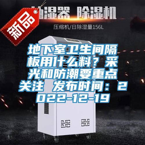 地下室衛(wèi)生間隔板用什么料？采光和防潮要重點關(guān)注 發(fā)布時間：2022-12-19