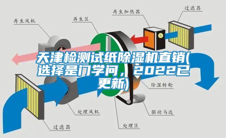 天津檢測(cè)試紙除濕機(jī)直銷(選擇是門學(xué)問，2022已更新)