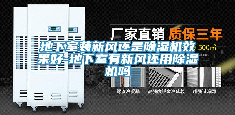 地下室裝新風(fēng)還是除濕機效果好-地下室有新風(fēng)還用除濕機嗎