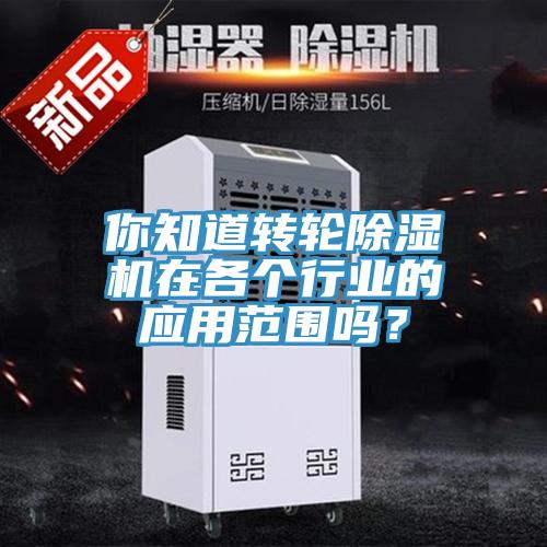 你知道轉(zhuǎn)輪除濕機在各個行業(yè)的應(yīng)用范圍嗎？