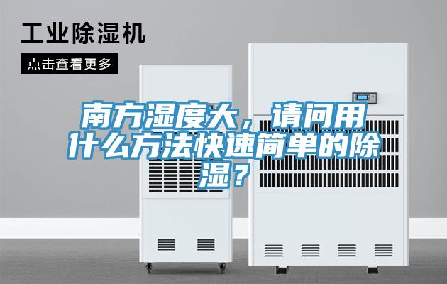 南方濕度大，請(qǐng)問(wèn)用什么方法快速簡(jiǎn)單的除濕？