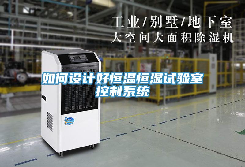 如何設計好恒溫恒濕試驗室控制系統(tǒng)