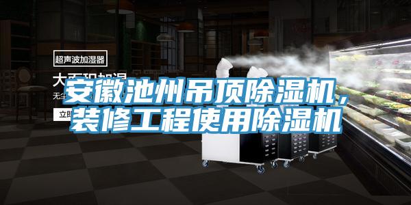 安徽池州吊頂除濕機(jī)，裝修工程使用除濕機(jī)