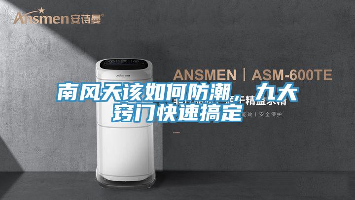 南風(fēng)天該如何防潮，九大竅門快速搞定