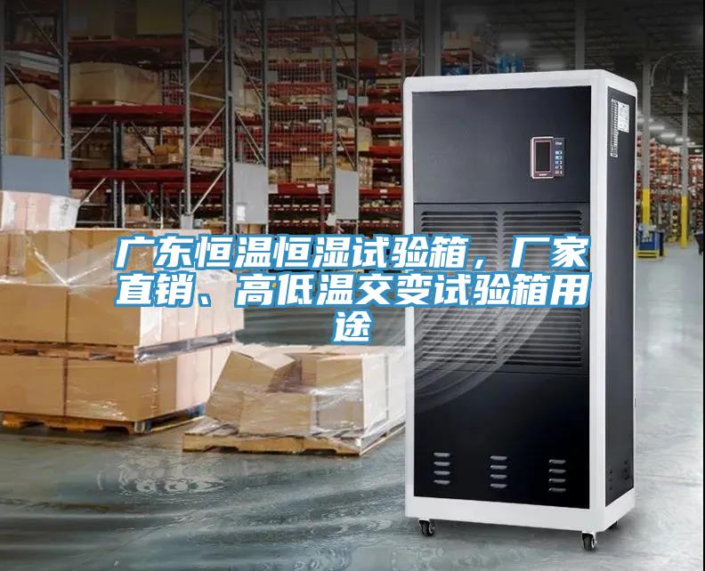 廣東恒溫恒濕試驗(yàn)箱，廠家直銷、高低溫交變?cè)囼?yàn)箱用途