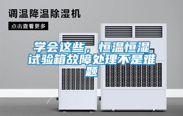學(xué)會(huì)這些，恒溫恒濕試驗(yàn)箱故障處理不是難題