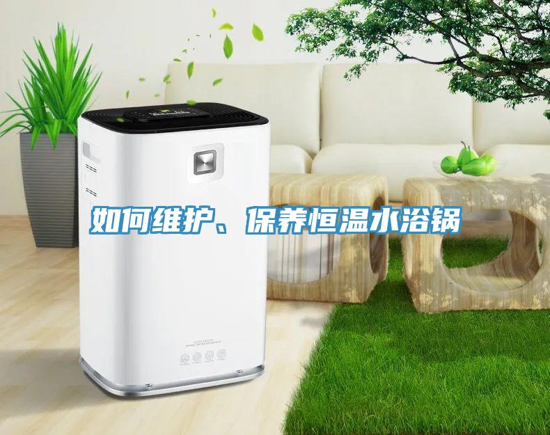 如何維護、保養(yǎng)恒溫水浴鍋