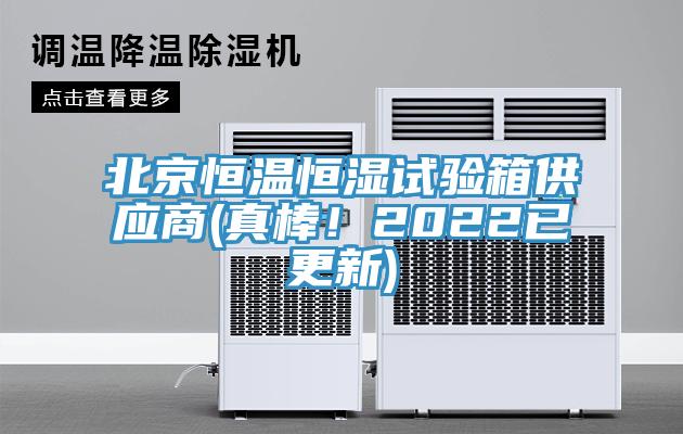 北京恒溫恒濕試驗(yàn)箱供應(yīng)商(真棒！2022已更新)