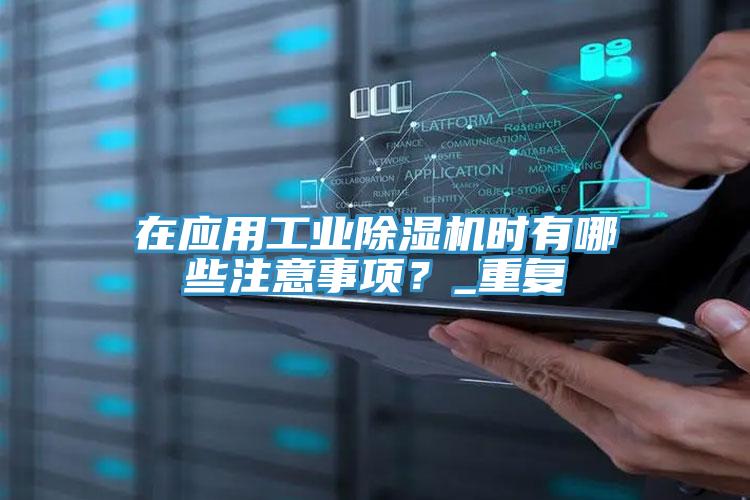 在應(yīng)用工業(yè)除濕機(jī)時(shí)有哪些注意事項(xiàng)？_重復(fù)