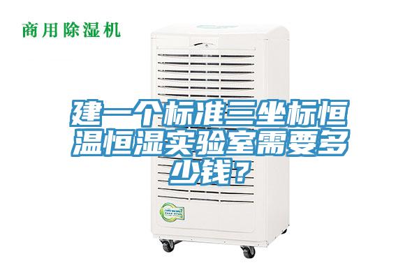 建一個標(biāo)準(zhǔn)三坐標(biāo)恒溫恒濕實驗室需要多少錢？