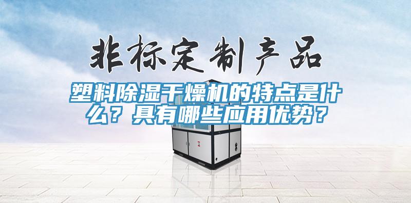 塑料除濕干燥機(jī)的特點(diǎn)是什么？具有哪些應(yīng)用優(yōu)勢？