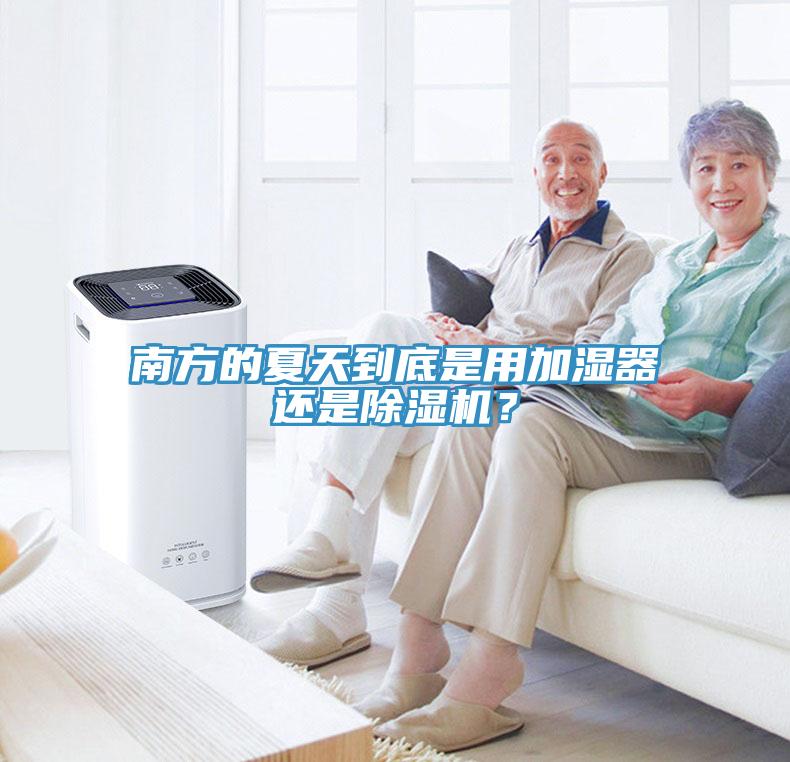 南方的夏天到底是用加濕器還是除濕機(jī)？