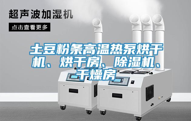 土豆粉條高溫?zé)岜煤娓蓹C、烘干房、除濕機、干燥房