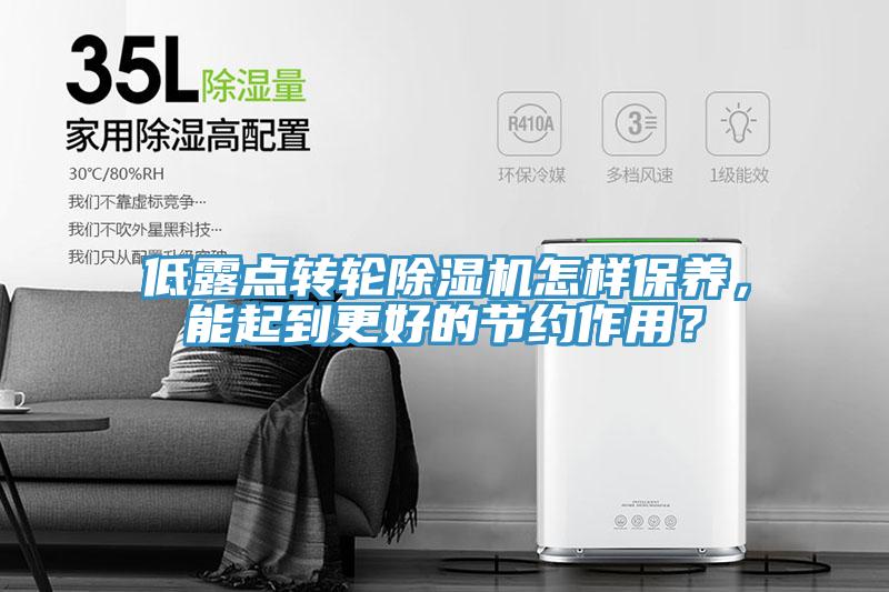 低露點轉(zhuǎn)輪除濕機怎樣保養(yǎng)，能起到更好的節(jié)約作用？