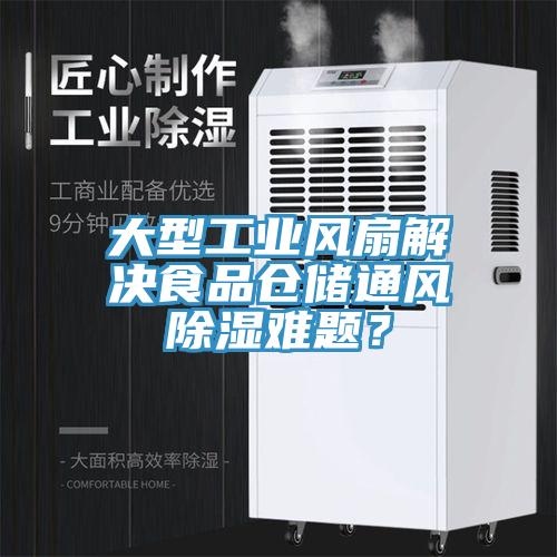 大型工業(yè)風(fēng)扇解決食品倉(cāng)儲(chǔ)通風(fēng)除濕難題？