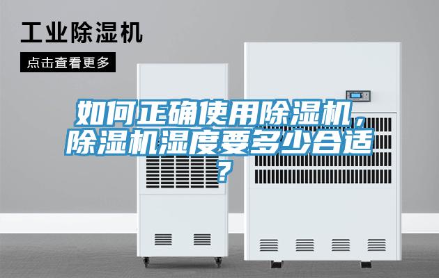 如何正確使用除濕機(jī)，除濕機(jī)濕度要多少合適？