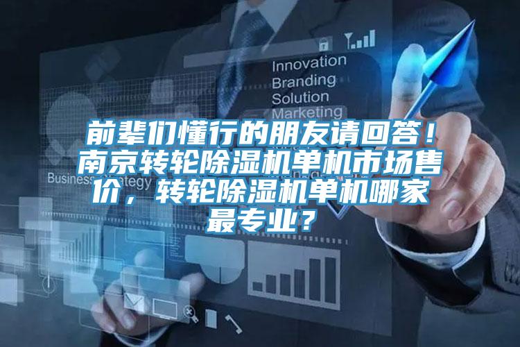 前輩們懂行的朋友請(qǐng)回答！南京轉(zhuǎn)輪除濕機(jī)單機(jī)市場(chǎng)售價(jià)，轉(zhuǎn)輪除濕機(jī)單機(jī)哪家最專(zhuān)業(yè)？