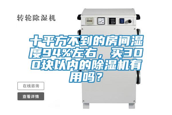 十平方不到的房間濕度94%左右，買(mǎi)300塊以?xún)?nèi)的除濕機(jī)有用嗎？