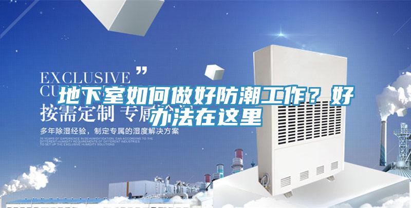 地下室如何做好防潮工作？好辦法在這里