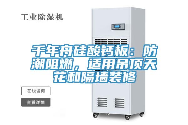 千年舟硅酸鈣板：防潮阻燃，適用吊頂天花和隔墻裝修