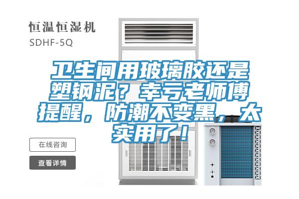 衛(wèi)生間用玻璃膠還是塑鋼泥？幸虧老師傅提醒，防潮不變黑，太實(shí)用了！