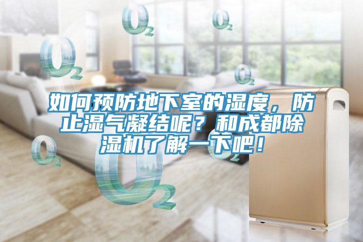 如何預(yù)防地下室的濕度，防止?jié)駳饽Y(jié)呢？和成都除濕機(jī)了解一下吧！