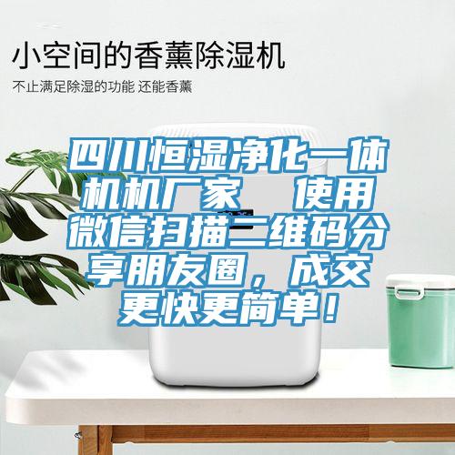 四川恒濕凈化一體機(jī)機(jī)廠家  使用微信掃描二維碼分享朋友圈，成交更快更簡單！