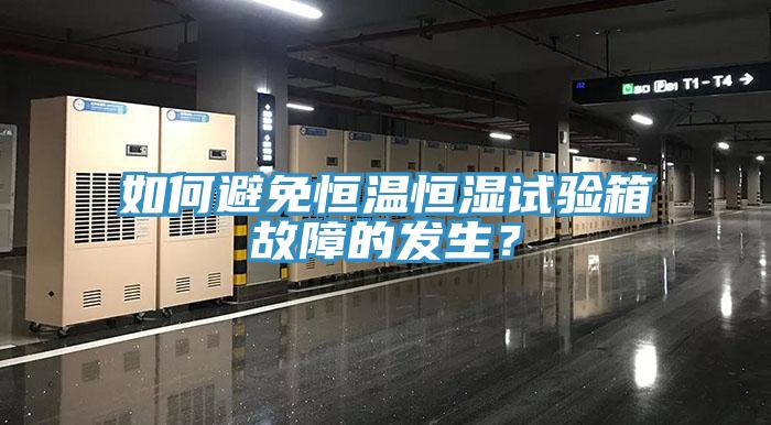 如何避免恒溫恒濕試驗箱故障的發(fā)生？
