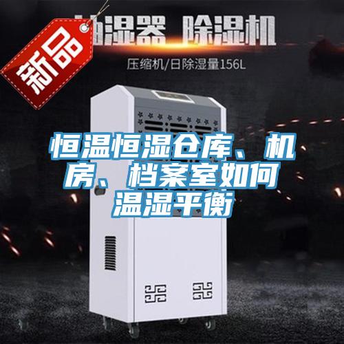 恒溫恒濕倉(cāng)庫(kù)、機(jī)房、檔案室如何溫濕平衡