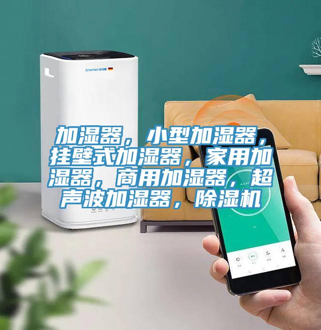 加濕器，小型加濕器，掛壁式加濕器，家用加濕器，商用加濕器，超聲波加濕器，除濕機(jī)