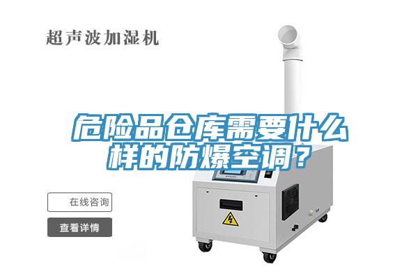危險(xiǎn)品倉(cāng)庫(kù)需要什么樣的防爆空調(diào)？