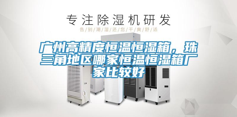 廣州高精度恒溫恒濕箱，珠三角地區(qū)哪家恒溫恒濕箱廠家比較好