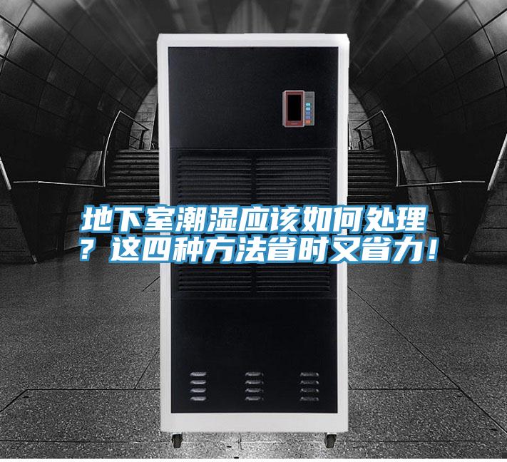 地下室潮濕應(yīng)該如何處理？這四種方法省時(shí)又省力！