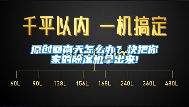 原創(chuàng)回南天怎么辦？快把你家的除濕機(jī)拿出來!