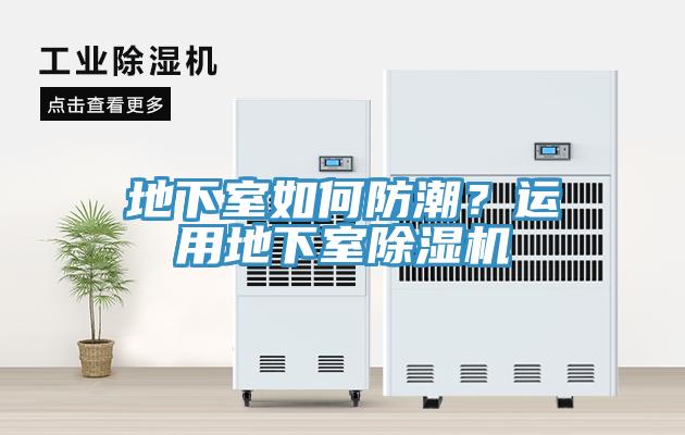 地下室如何防潮？運(yùn)用地下室除濕機(jī)