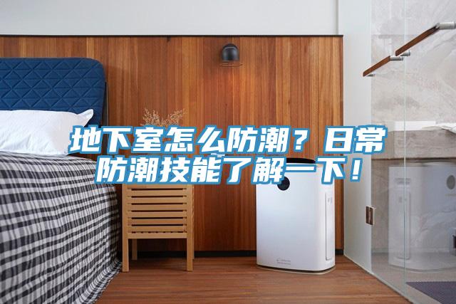 地下室怎么防潮？日常防潮技能了解一下！