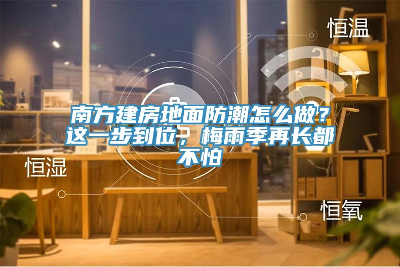 南方建房地面防潮怎么做？這一步到位，梅雨季再長都不怕