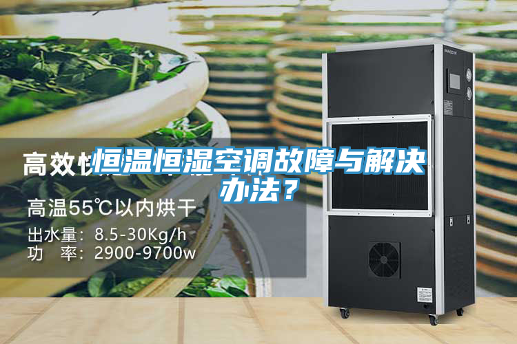 恒溫恒濕空調(diào)故障與解決辦法？