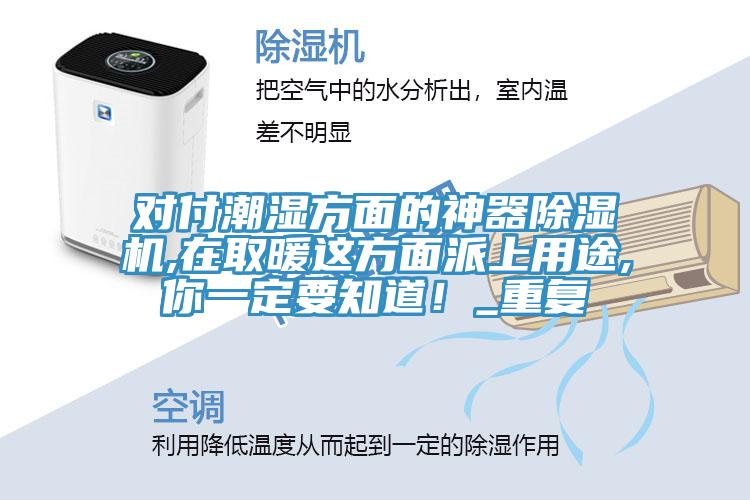 對(duì)付潮濕方面的神器除濕機(jī),在取暖這方面派上用途,你一定要知道！_重復(fù)