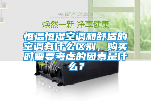 恒溫恒濕空調(diào)和舒適的空調(diào)有什么區(qū)別，購買時需要考慮的因素是什么？