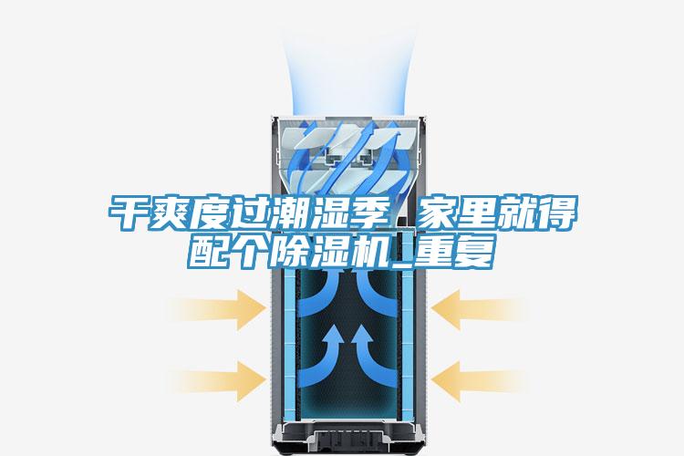 干爽度過潮濕季 家里就得配個除濕機(jī)_重復(fù)
