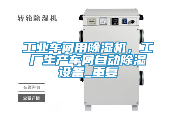工業(yè)車間用除濕機(jī)，工廠生產(chǎn)車間自動(dòng)除濕設(shè)備_重復(fù)