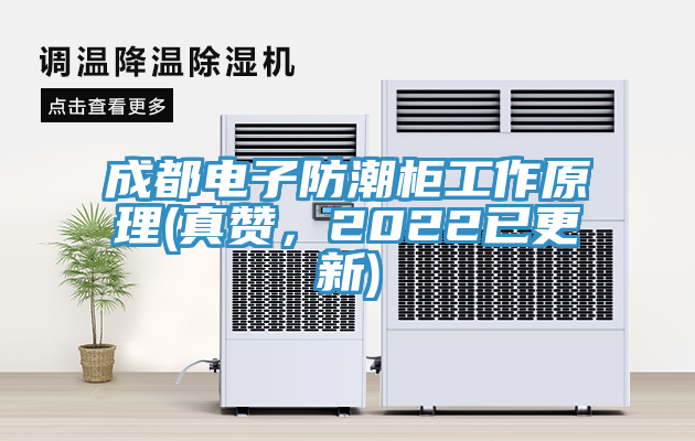 成都電子防潮柜工作原理(真贊，2022已更新)