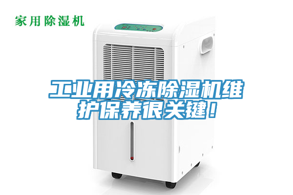 工業(yè)用冷凍除濕機(jī)維護(hù)保養(yǎng)很關(guān)鍵！