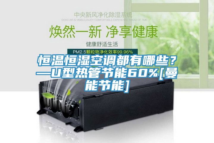 恒溫恒濕空調(diào)都有哪些？—U型熱管節(jié)能60%[曼能節(jié)能]