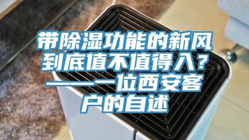 帶除濕功能的新風(fēng)到底值不值得入？——一位西安客戶的自述
