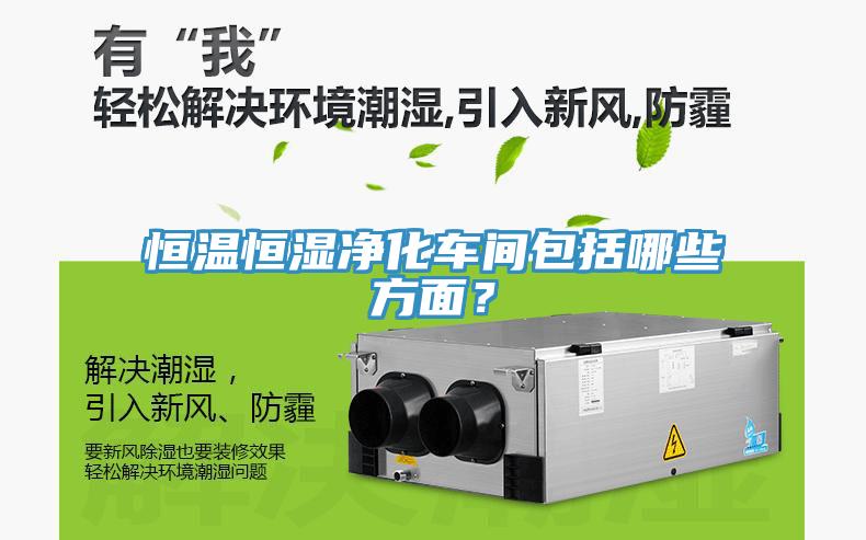 恒溫恒濕凈化車間包括哪些方面？